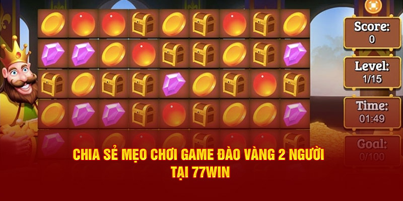 Chia sẻ mẹo chơi game đào vàng 2 người tại 77win